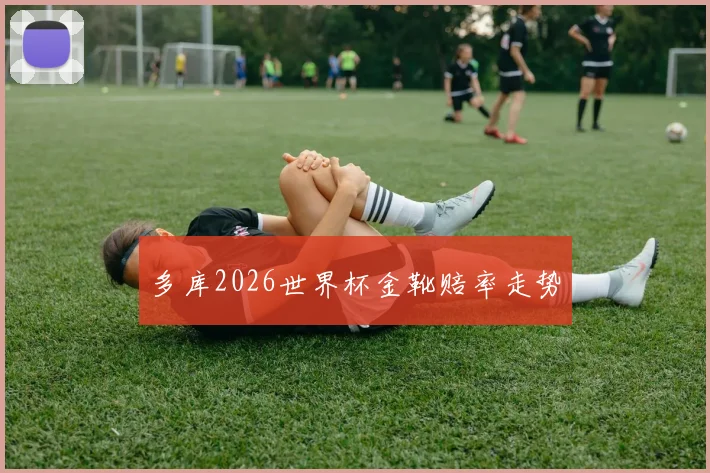 多库2026世界杯金靴赔率走势