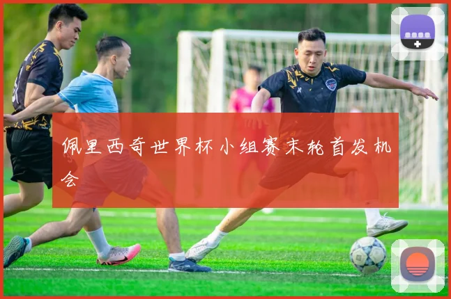 佩里西奇世界杯小组赛末轮首发机会