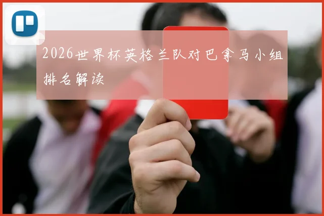 2026世界杯英格兰队对巴拿马小组排名解读