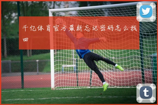 千亿体育官方最新忘记密码怎么找回