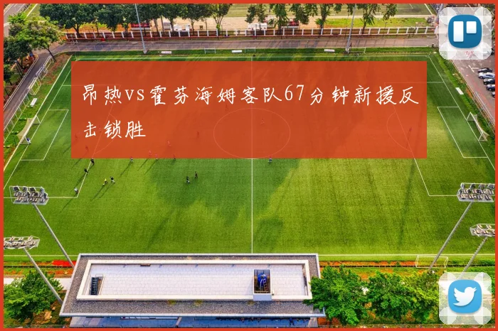 昂热vs霍芬海姆客队67分钟新援反击锁胜