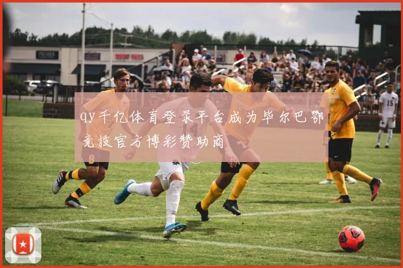 qy千亿体育登录平台成为毕尔巴鄂竞技官方博彩赞助商